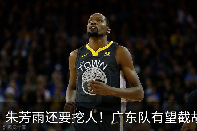 朱芳雨还要挖人！广东队有望截胡“场均12+5”之人，总决赛有戏了